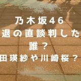 乃木坂46　辞退　直談判